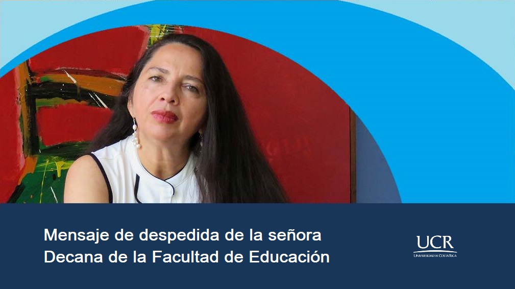 Mensaje de despedida de la señora Decana de la Facultad de Educación Dra. Guiselle M.ª Garbanzo Vargas