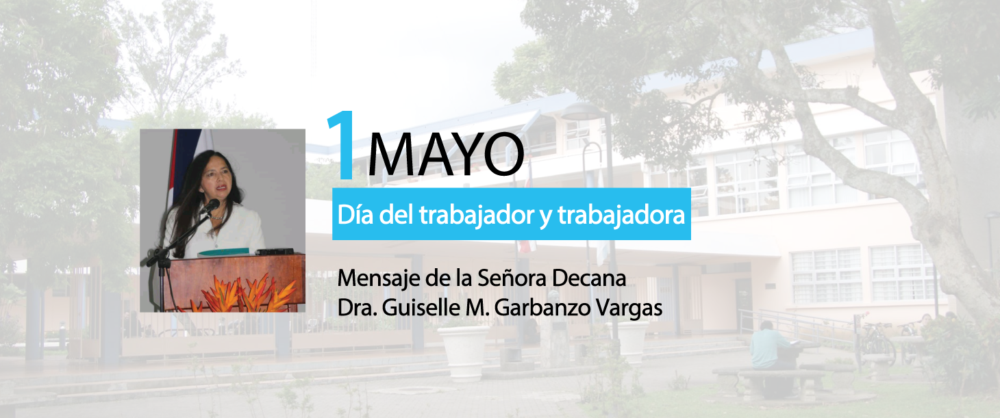 Mensaje en el Día del Trabajo de la Sra. Decana de la Facultad de Educación de la Universidad de Costa Rica, Dra. Guiselle M. Garbanzo Vargas